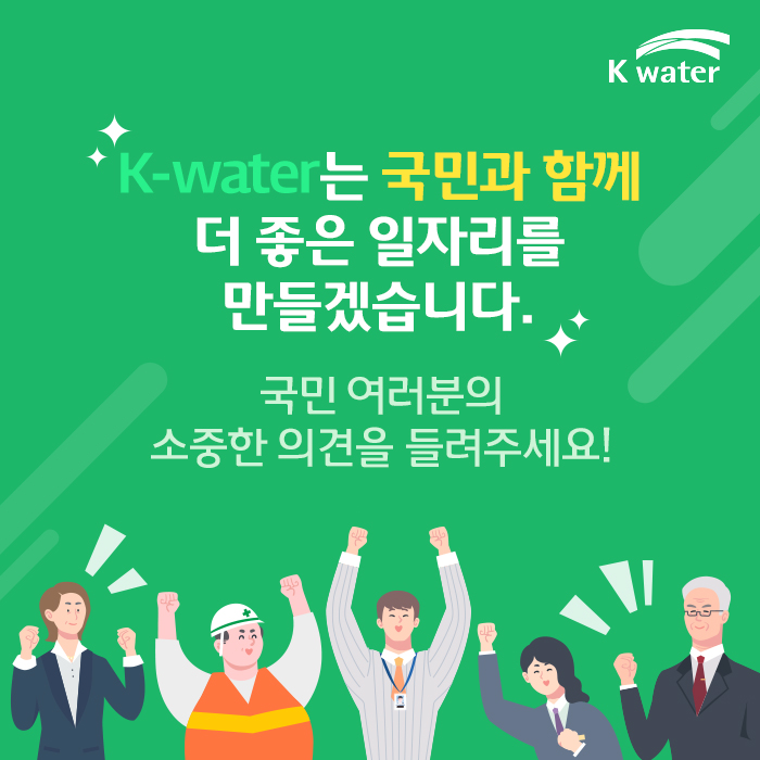 K-water는 국민과 함께 더 좋은 일자리를 만들겠습니다.