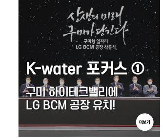 K-water 포커스 ① 구미 하이테크밸리에 LG BCM 공장 유치!